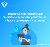 Росреестр Югры напоминает об изменениях порядка регистрации сделок с земельными участками